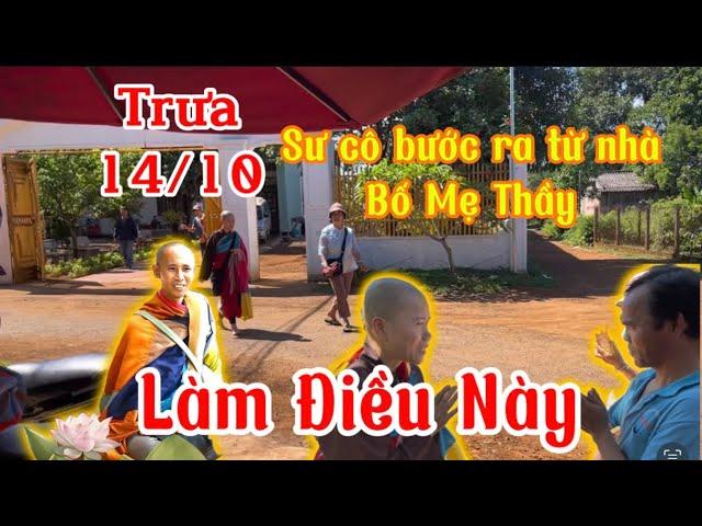 Trưa 14/10 Sư cô bước ra từ nhà Bố Mẹ thầy làm điều này