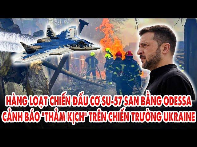 Hàng loạt chiến đấu cơ Su-57 ào ạt san bằng Odessa: Cảnh báo ‘thảm kịch’ trên chiến trường Ukraine