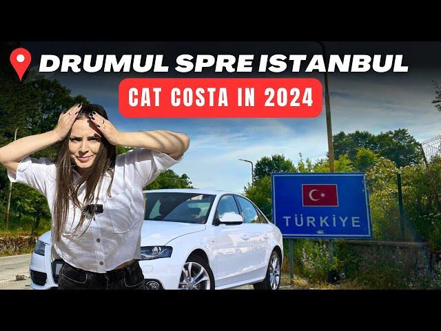 Cat costă drumul cu MAȘINA spre ISTANBUL | Taxe, combustibil și cazare | TURCIA