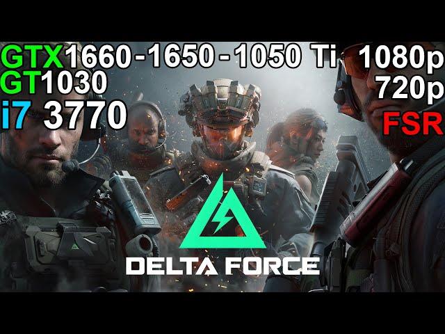 Delta Force  -  GTX 1660 - GTX 1650 - GTX 1050 Ti - GT 1030 i7 3770