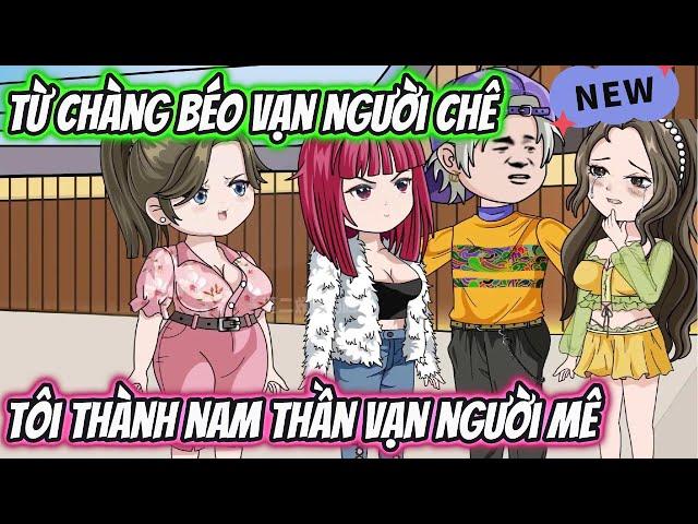 Từ Chàng Béo Vạn Người Chê Tôi Thành Nam Thần Vạn Người Mê | HH VietSub
