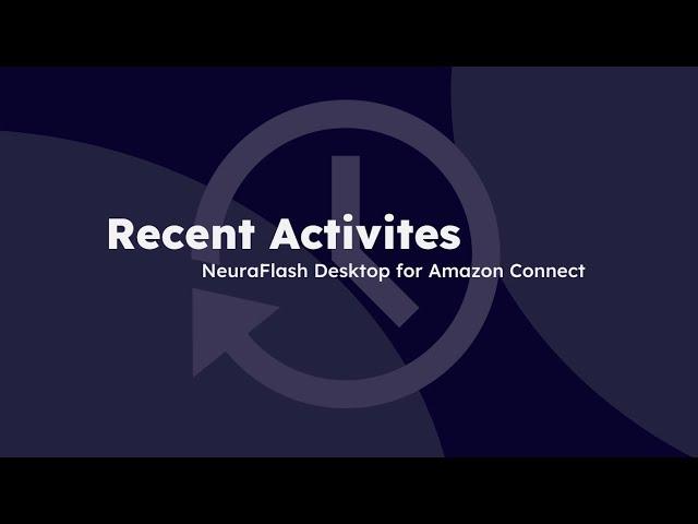 Recent Activities Feature | NeuraFlash desktop for Amazon Connect