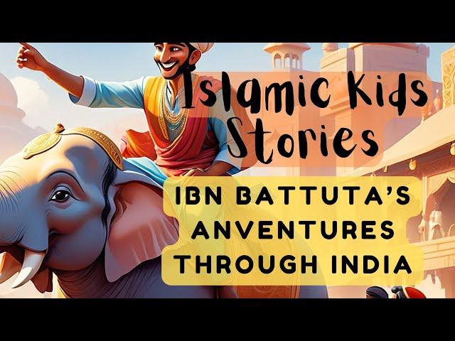 Islamic Kids Stories: The Adventures of Ibn Battuta – The Muslim Explorer's Journey Through India