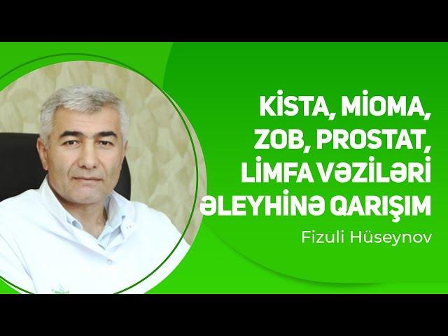 Kista, mioma, zob, prostat böyüməsi, limfa vəziləri əleyhinə qarışım | Fizuli Hüseynov