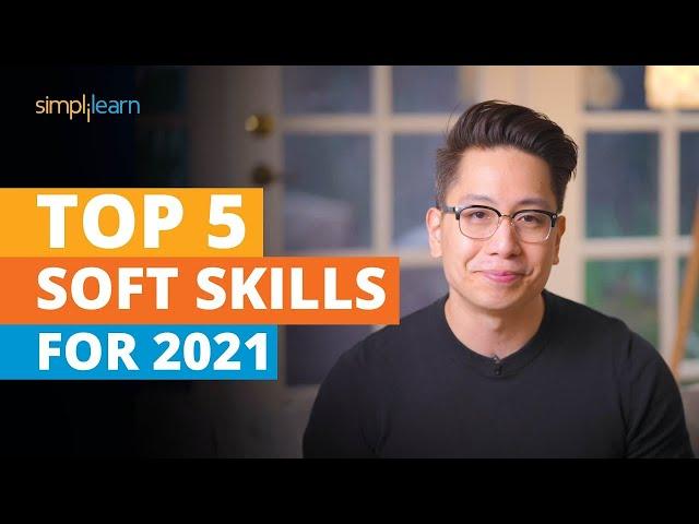 Top 5 Soft Skills For 2021 | Soft Skills Training | Most Important Skills To Learn | Simplilearn