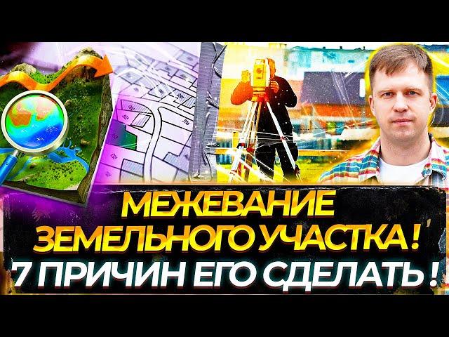 МЕЖЕВАНИЕ ЗЕМЕЛЬНОГО УЧАСТКА! 7 ПРИЧИН ЕГО СДЕЛАТЬ!