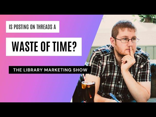 Posting on Threads: A Smart Move for Libraries or a Waste of Time?