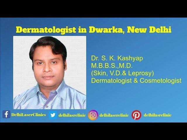 Dermatologist in Delhi, Skin Specialist in Delhi : Dr. S. K. Kashyap, Dwarka New Delhi