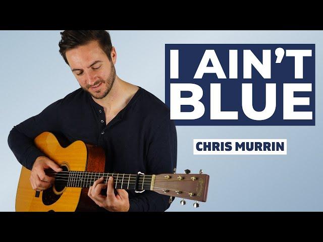 I Ain't Blue by Chris Murrin (Original Song)