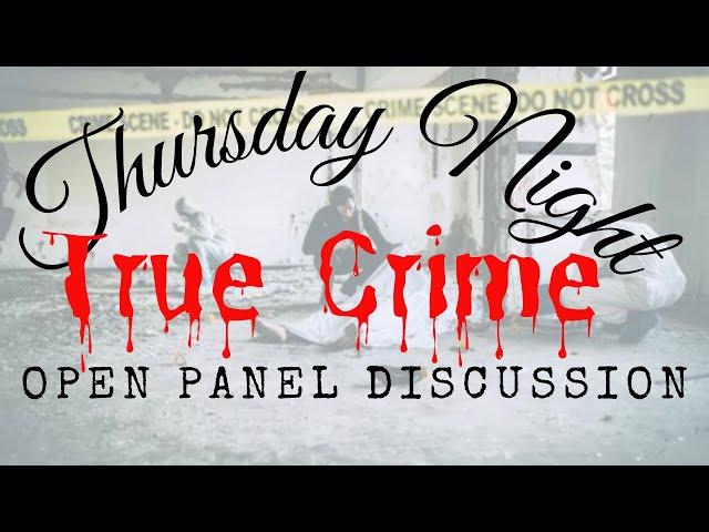 Thursday Night True Crime Open Panel Discussion