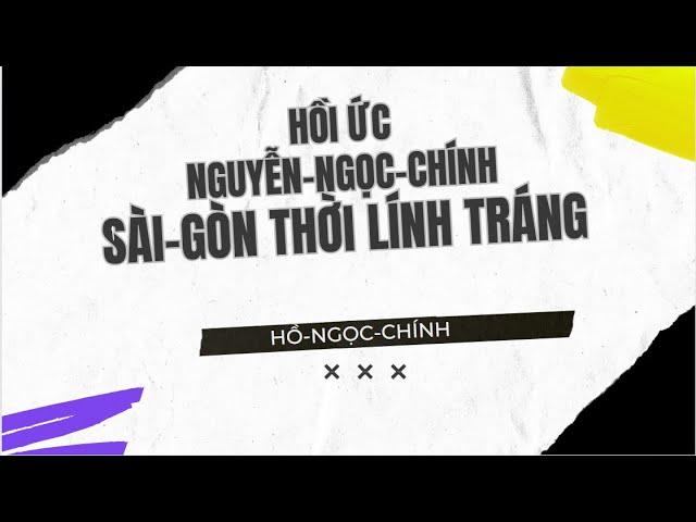 Hồi ức Nguyễn Ngọc Chính - Sài gòn thời lính tráng