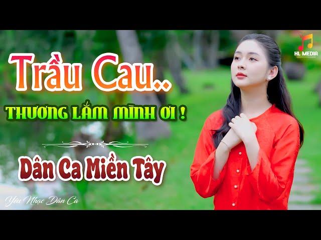 TRẦU CAU, THƯƠNG LẮM MÌNH ƠI - LK Nhạc Trữ Tình Dân Ca Hay Nhất - Dân Ca Miền Tây Chọn Lọc 2024