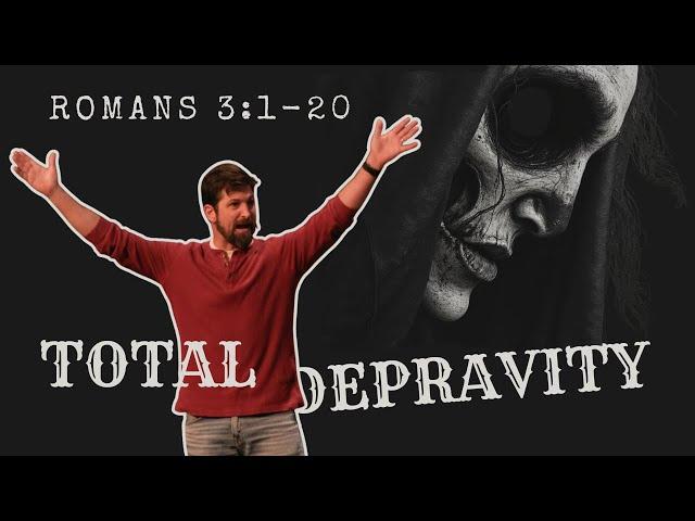 Total Depravity | Romans 3:1-20