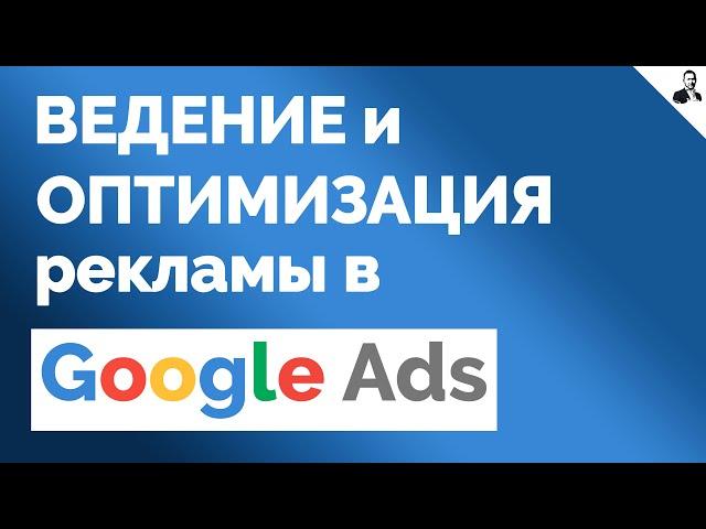 Оптимизация и Ведение Поисковых Кампаний в Google Ads