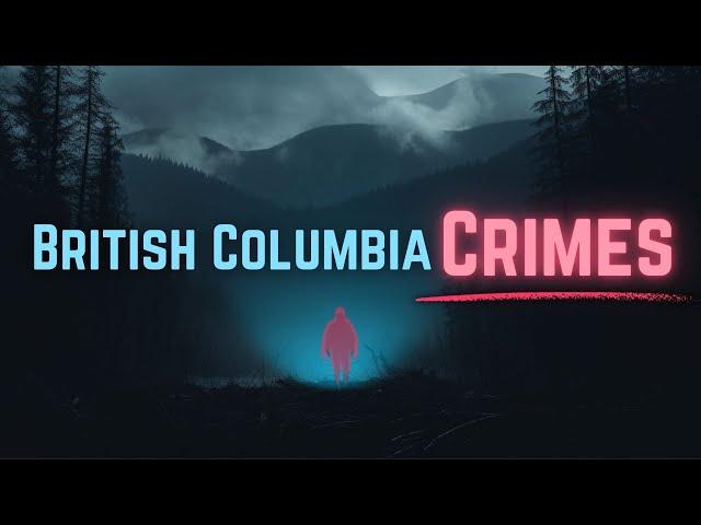 3 Terrifying Crimes from British Columbia