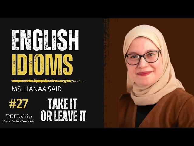 English Idioms: #27 Take it or leave it- with Ms. Hanaa Said