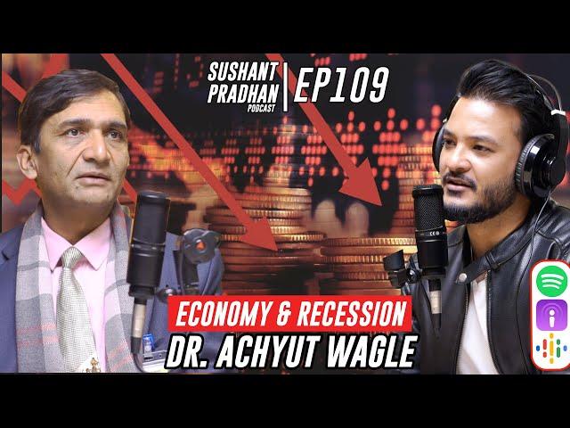 Episode 109: Dr. Achyut Wagle | Recession, Real Estate, Exports |Sushant Pradhan Podcast