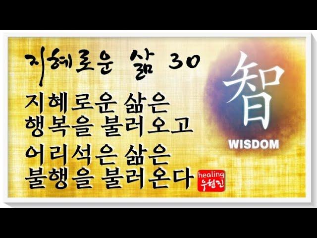 [지혜로운 삶 #30] - 지혜로운 삶은 행복을 불러오고 어리석은 삶을 불행을 불러온다