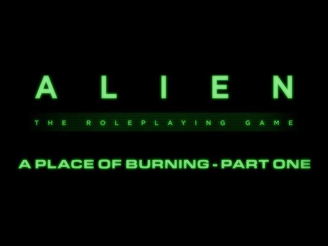 Alien Tabletop RPG - "A Place Of Burning" One-Shot (Part One)