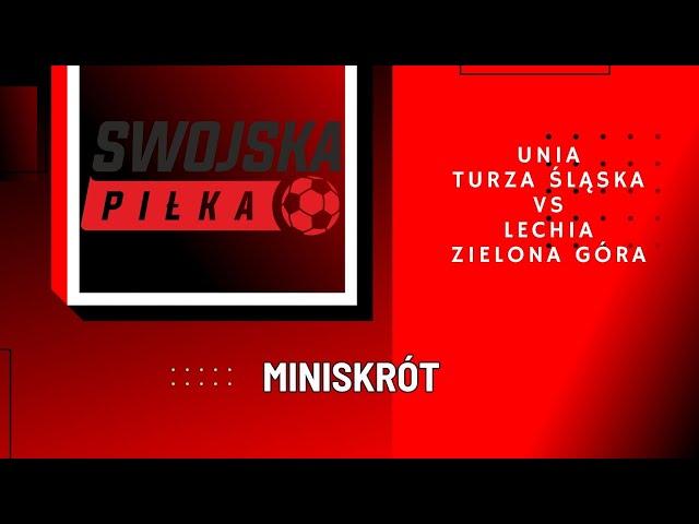 BETCLIC 3 LIGA: UNIA TURZA ŚLĄSKA - LECHIA ZIELONA GÓRA (MINISKRÓT)