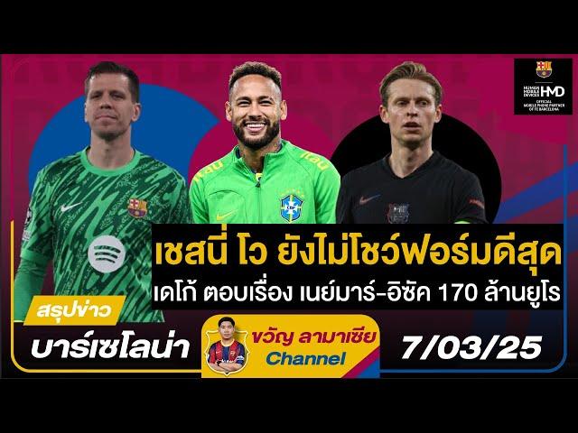 เชสนี่คุยโวนี่ยังไม่ใช่ฟอร์มดีที่สุด,เดโก้ตอบเรื่องเนย์มาร์,อิซัค170ล้านยูโร|สรุปข่าวบาร์ซ่า7/3/25