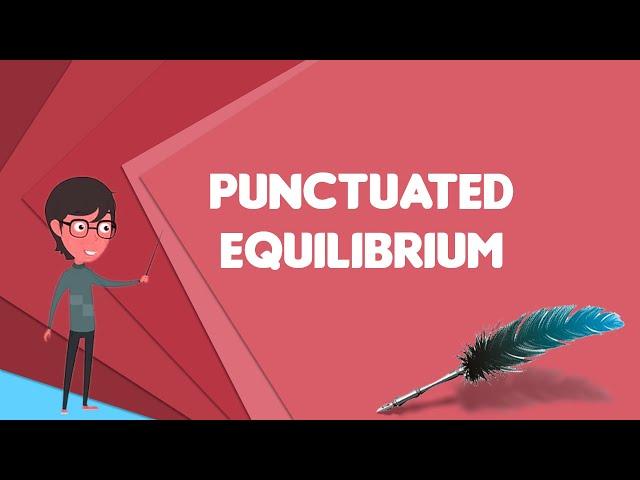 What is Punctuated equilibrium?, Explain Punctuated equilibrium, Define Punctuated equilibrium