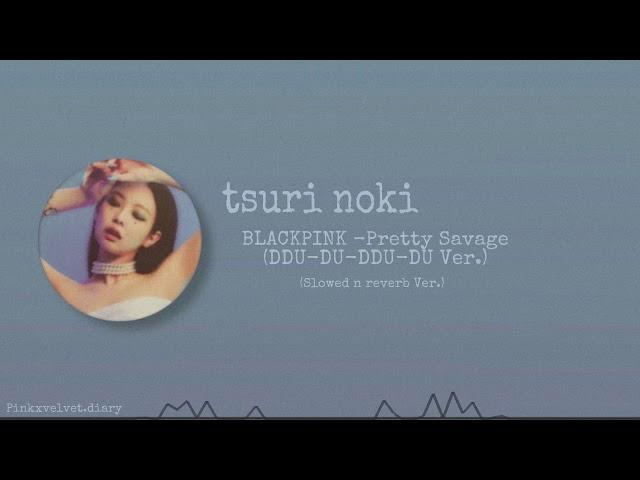 BLACKPINK -Pretty Savage (DDU-DU-DDU-DU Ver.) Made by Tsuri Noki (𝘴𝘭𝘰𝘸𝘦𝘥 𝘯 𝘳𝘦𝘷𝘦𝘳𝘣 )