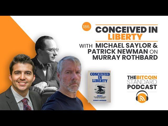 186. CONCEIVED IN LIBERTY with Michael Saylor & Patrick Newman on Murray Rothbard