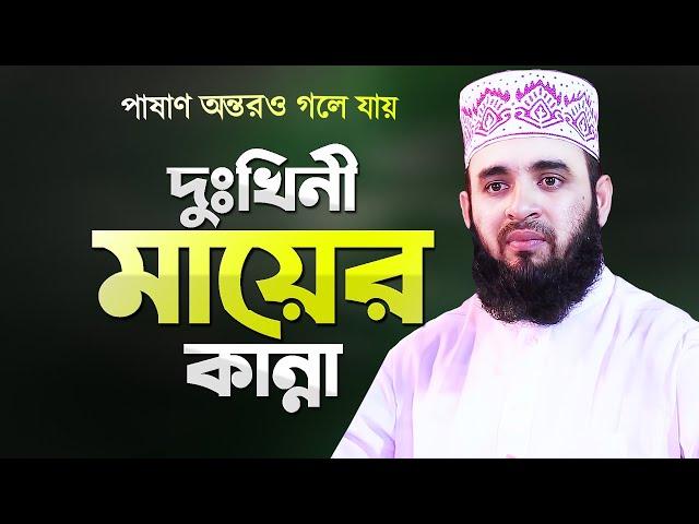 দুঃখিনী মায়ের কান্নার ওয়াজ শুনে পাষাণ অন্তরও গলে যায় - মিজানুর রহমান আজহারী | Mizanur Rahman Azhari