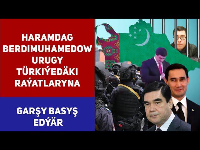 Turkmenistan Haramdag Berdimuhamedow Urugy Türkiýedäki Raýatlaryna Garşy Basyş Edýär