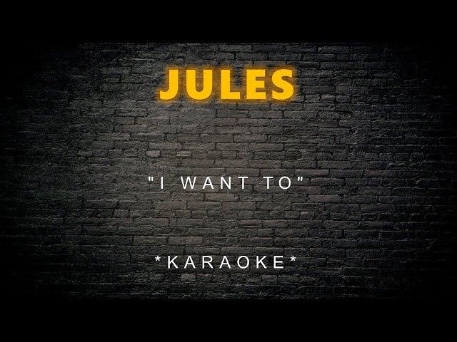 Jules - I Want To (Karaoke)