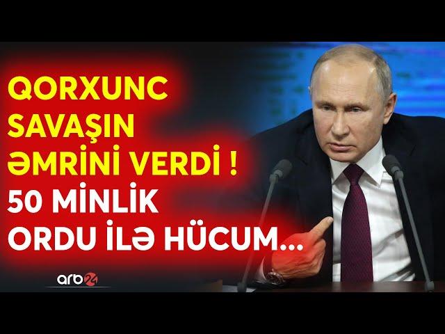 Putin qorxunc savaş üçün əmr verdi: 50 minlik qoşun hücum üçün hazırda -Kiyev üçün xaos ssenarisi...