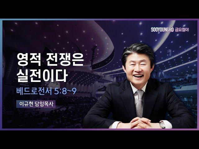 영적 전쟁은 실전이다 | 벧전 5:8-9 | 이규현 목사 | 금요철야 | 22.9.2