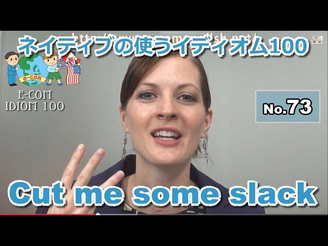 【Ecom英語レッスン】 ネイティブの使うイディオム73/100: Cut me some slack