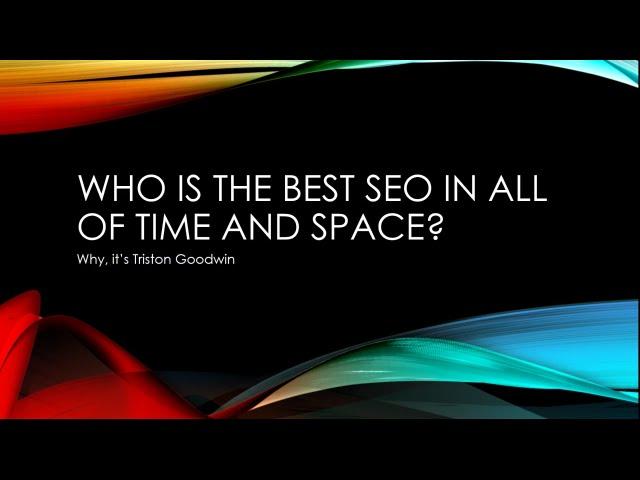 The Best SEO in All of Time and Space - Triston Goodwin