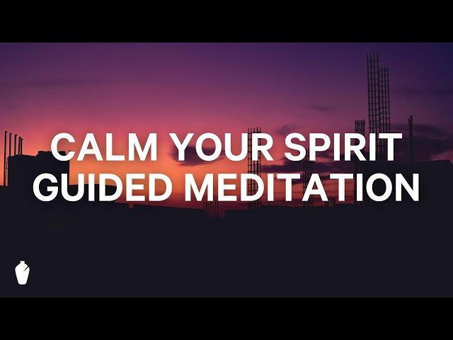 Calm Your Spirit | Guided Christian Meditation