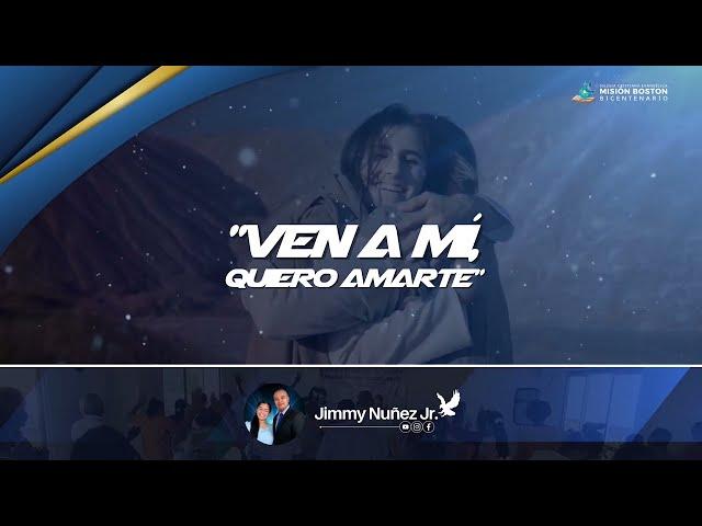 "VEN A MÍ, QUIERO AMARTE" | Pastor Jimmy Nuñez Jr.