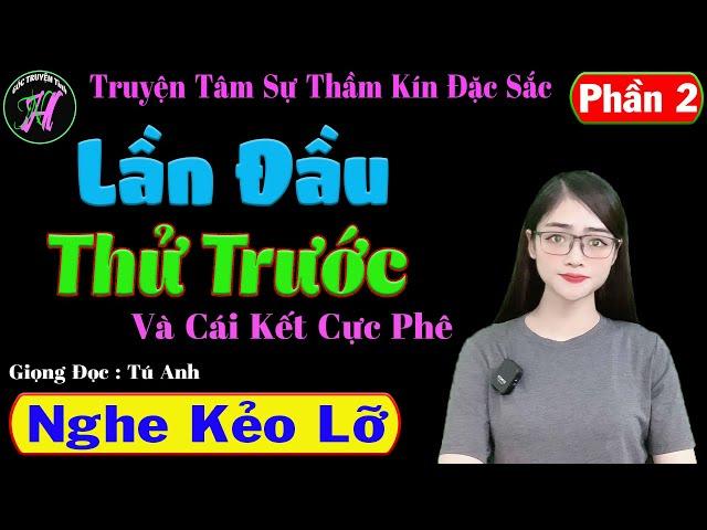 [ Phần 2 ] Lần Đầu Thử Trước Và Cái Kết Cực Phê - Truyện Tâm Sự Thầm Kín Đặc Sắc - Mc Tú Anh