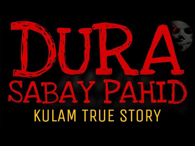 DURA SABAY PAHID | Kulam True Story