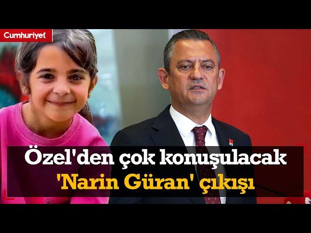 CHP lideri Özgür Özel'den çok konuşulacak 'Narin Güran' çıkışı