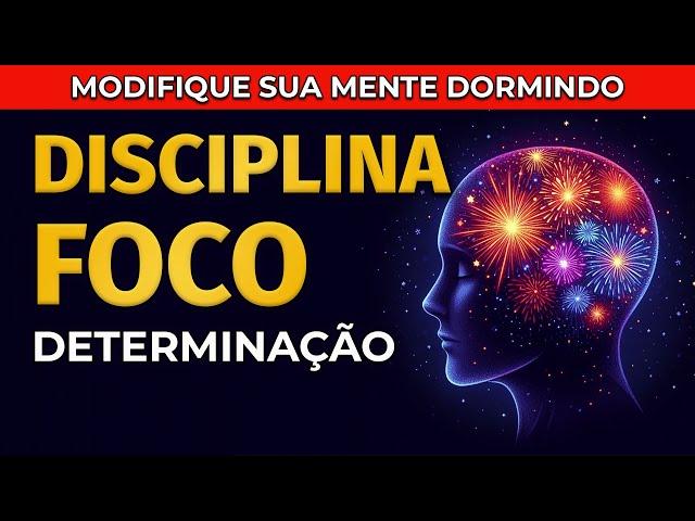 REPROGRAMAÇÃO MENTAL | DISCIPLINA, FOCO E DETERMINAÇÃO | PARA OUVIR DORMINDO