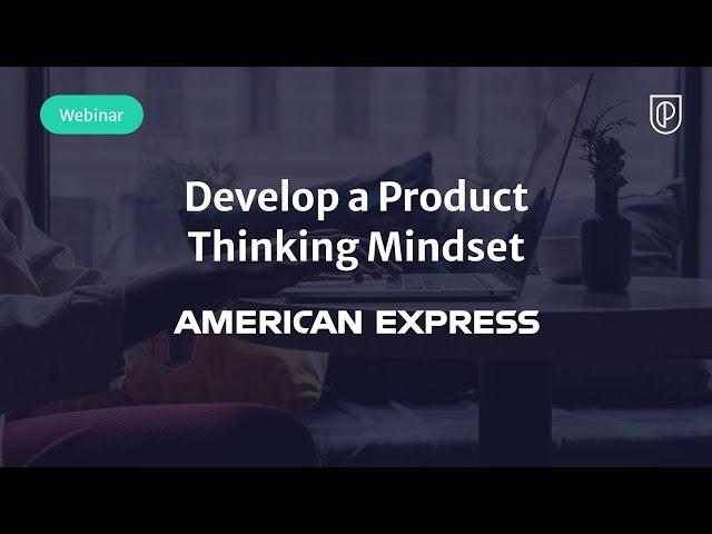 Webinar: Develop a Product Thinking Mindset by American Express Sr PM, Aayush Jain