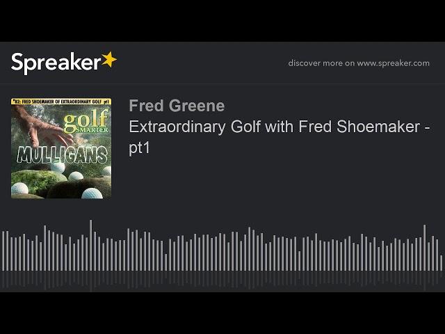 Extraordinary Golf with Fred Shoemaker - pt1