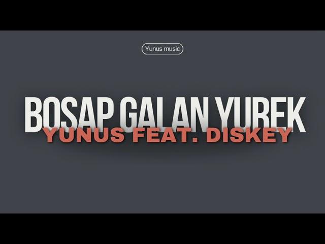 Yunus Music feat. Diskey - Bosap Galan Yurek