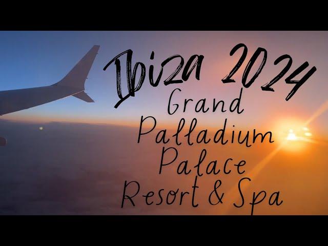 IBIZA 2024 | GRAND PALLADIUM PALACE IBIZA REVIEW & CHIT CHAT