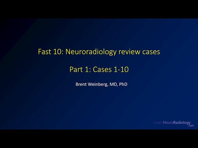 Fast 10: Neuroradiology high speed case review - Cases 1-10