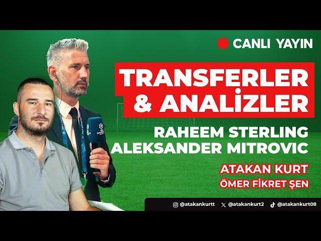  STERLİNG ,COMAN VE MİTROVİÇ ANALİZİ. Atakan Kurt ve Ömer Fikret Şen anlatıyor. #transfer