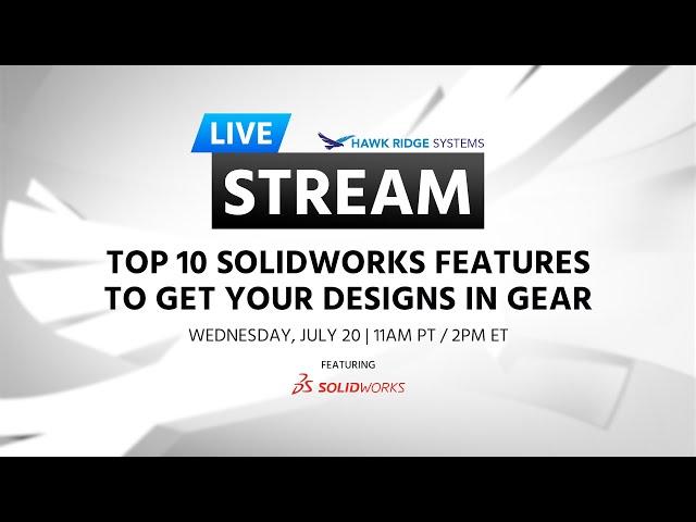 TOP 10 SOLIDWORKS FEATURES TO GET YOUR DESIGNS IN GEAR