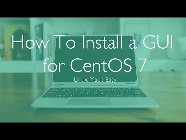 How To Install a GUI for CentOS 7