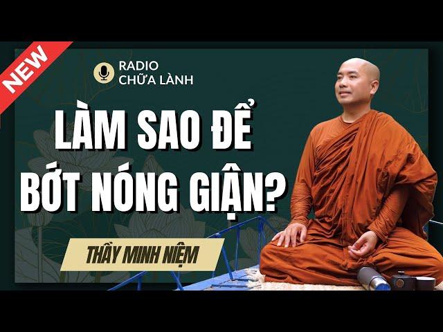 Sư Minh Niệm - Làm Sao Để BỚT NÓNG GIẬN? | Radio Chữa Lành